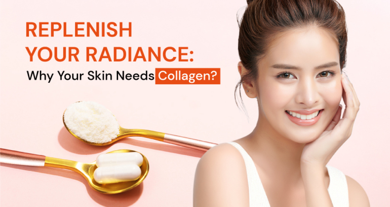 Replenish Your Radiance: Why Your Skin Needs Collagen?